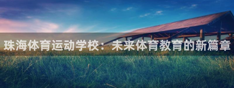 3377体育官方正版app代理:珠海体育运动学校:未来体育教